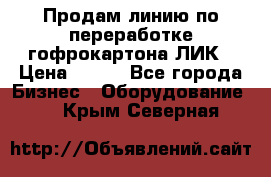 Продам линию по переработке гофрокартона ЛИК › Цена ­ 111 - Все города Бизнес » Оборудование   . Крым,Северная